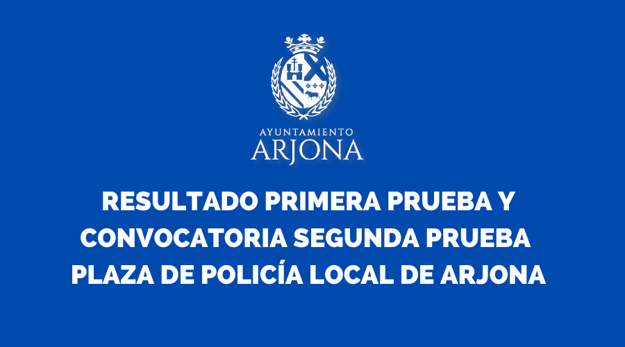 OPOSICIÓN PLAZA POLICÍA LOCAL DE ARJONA (Resultado primera prueba, plantilla de respuestas y convocatoria segunda prueba)