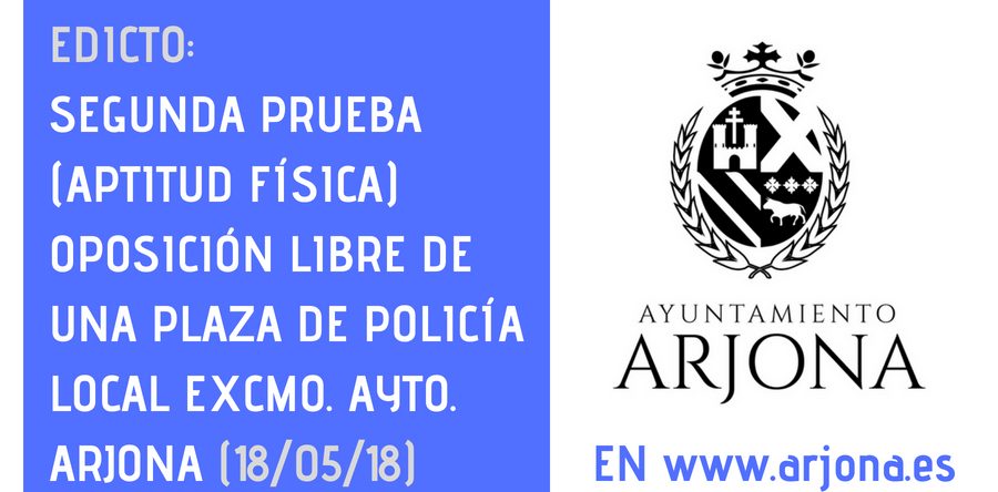 EDICTO: SEGUNDA PRUEBA (APTITUD FÍSICA) OPOSICIÓN LIBRE DE UNA PLAZA DE POLICÍA LOCAL EXCMO. AYTO. ARJONA