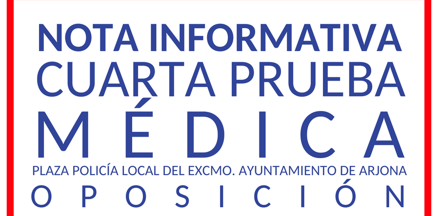 NOTA INFORMATIVA: CUARTA PRUEBA OPOSICIÓN LIBRE POLICÍA LOCAL DE ARJONA.