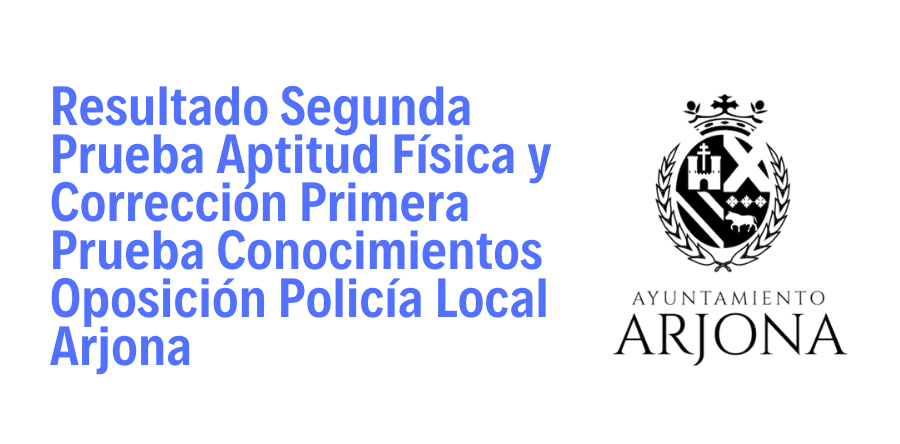 Resultado Segunda Prueba Aptitud Física y Corrección Primera Prueba Conocimientos Oposición Policía Local Arjona