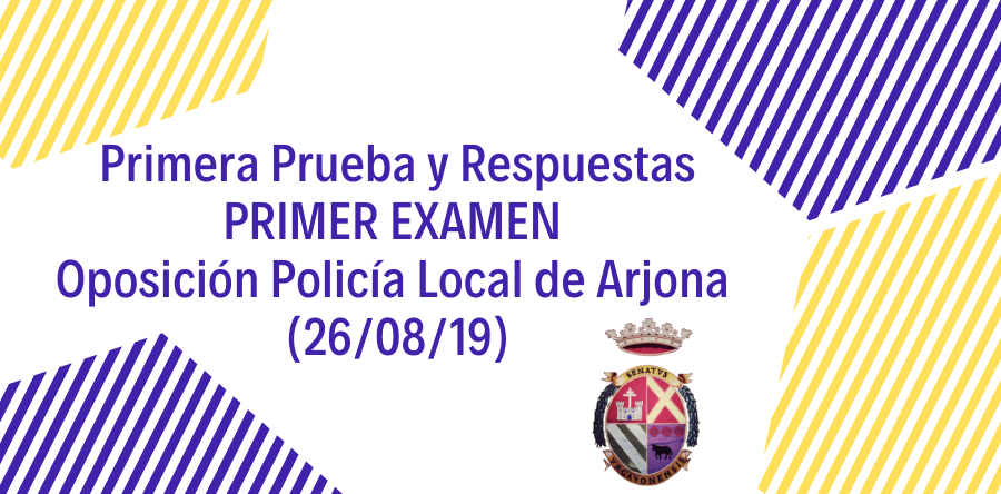 Primera Prueba y Respuestas del Primer Examen de la Oposición a Policía Local de Arjona (26/08/19)