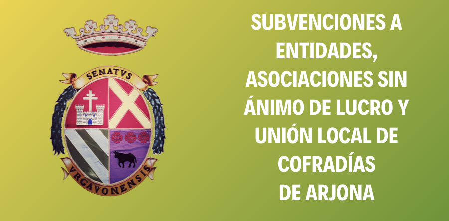 SUBVENCIONES A ENTIDADES, ASOCIACIONES SIN ÁNIMO DE LUCRO Y UNIÓN LOCAL DE COFRADÍAS DE ARJONA