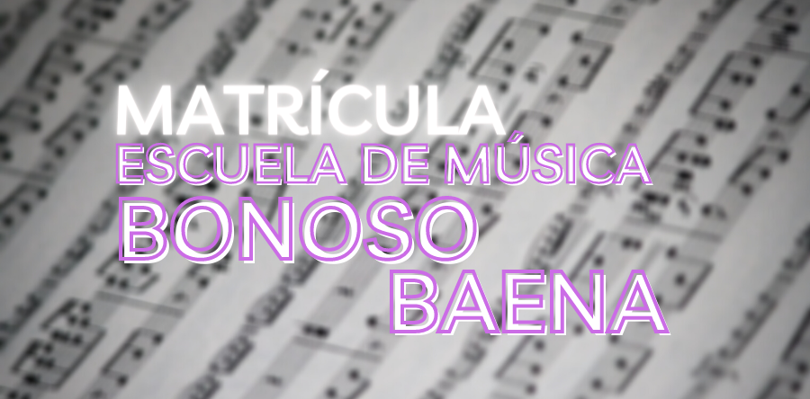 MATRÍCULA PARA EL CURSO 20/21 DE LA ESCUELA DE MÚSICA BONOSO BAENA