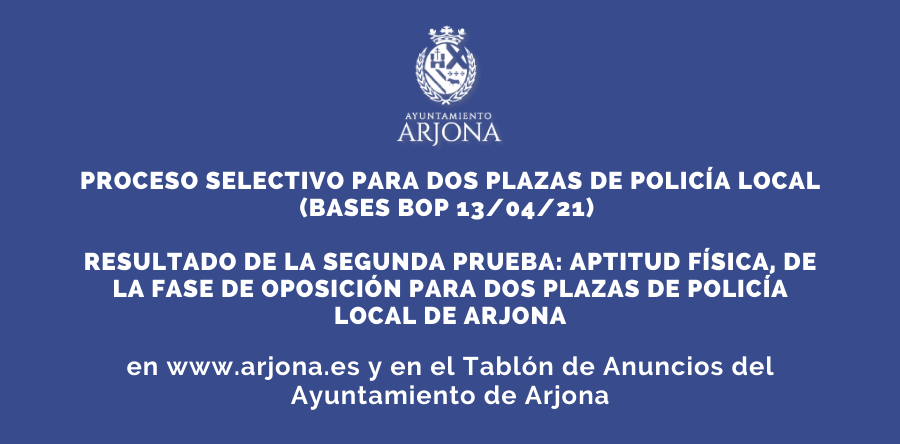 RESULTADO DE LA SEGUNDA PRUEBA: APTITUD FÍSICA, DE LA FASE DE OPOSICIÓN PARA DOS PLAZAS DE POLICÍA LOCAL DE ARJONA