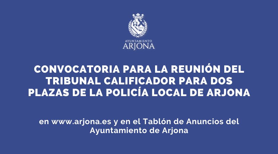 CONVOCATORIA PARA LA REUNIÓN DEL TRIBUNAL CALIFICADOR PARA DOS PLAZAS DE LA POLICÍA LOCAL DE ARJONA