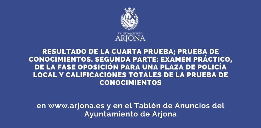 RESULTADO DE LA CUARTA PRUEBA; PRUEBA DE CONOCIMIENTOS. SEGUNDA PARTE: EXAMEN PRÁCTICO DE LA FASE OPOSICIÓN PARA UNA PLAZA DE POLICÍA LOCAL Y CALIFICACIONES TOTALES DE LA PRUEBA DE CONOCIMIENTOS