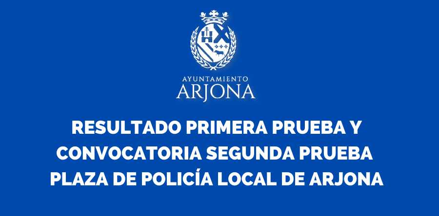 OPOSICIÓN PLAZA POLICÍA LOCAL DE ARJONA (Resultado primera prueba, plantilla de respuestas y convocatoria segunda prueba)