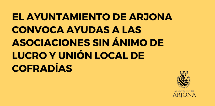EL AYUNTAMIENTO CONVOCA AYUDAS A LAS ASOCIACIONES SIN ÁNIMO DE LUCRO Y UNIÓN LOCAL DE COFRADÍAS DE ARJONA