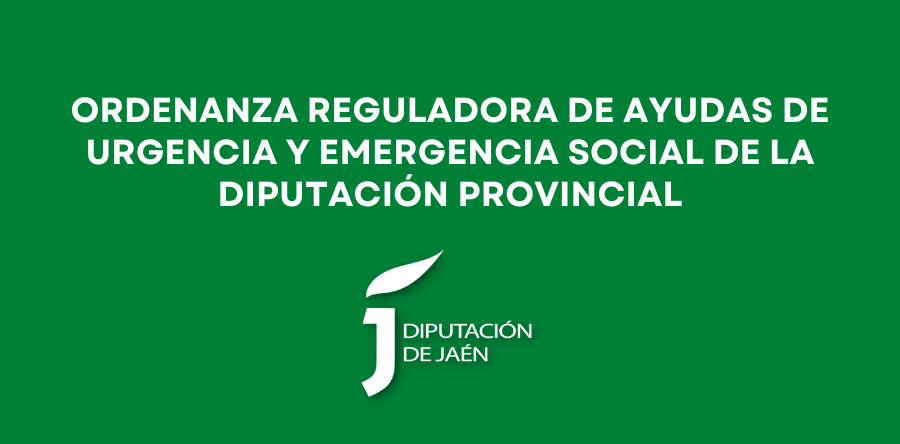 ORDENANZA REGULADORA DE AYUDAS DE URGENCIA Y EMERGENCIA SOCIAL DE LA DIPUTACIÓN PROVINCIAL