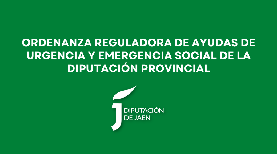 ORDENANZA REGULADORA DE AYUDAS DE URGENCIA Y EMERGENCIA SOCIAL DE LA DIPUTACIÓN PROVINCIAL