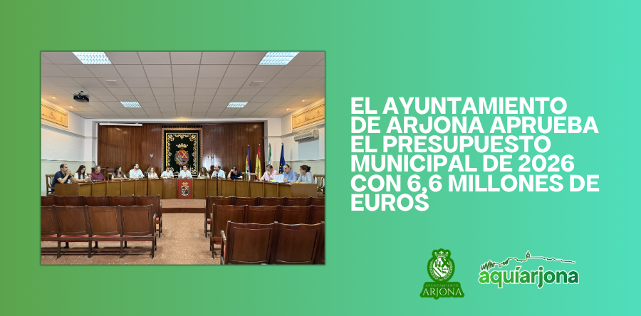 EL AYUNTAMIENTO DE ARJONA APRUEBA UN PRESUPUESTO DE 6,6 MILLONES DE EUROS PARA 2026